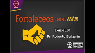 Fortaleceos en el Señor | Efesios 6:10l | Pastor Roberto Bulgarín