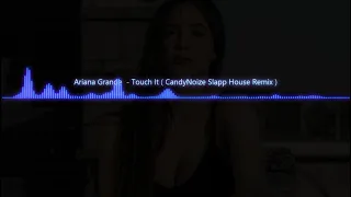 Ariana Grande - Touch It ( CandyNoize Slapp House Remix )