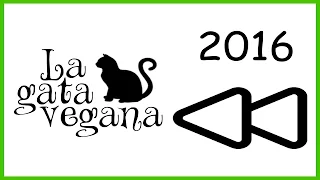 REWIND 2016 LA GATA VEGANA | RESUMEN DE MIS VÍDEOS PUBLICADOS EN EL AÑO 2016