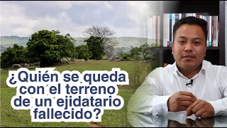 ¿Quién se queda con el terreno de un ejidatario fallecido?