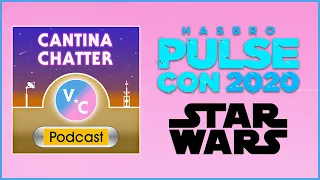 Cantina Chatter 71 - Hasbro PulseCon Star Wars Toy Reaction!