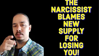 THE NARCISSIST BLAMES NEW SUPPLY FOR LOSING YOU!
