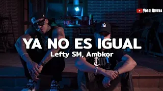 Lefty SM, Ambkor - Ya No Es Igual (LETRA)