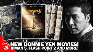 New DONNIE YEN Movies! Ipman 5, Flashpoint 2 and more!