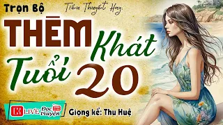 Cả xóm gật gù khen hay " THÈM KHÁT TUỔI 20 " Full - Truyện tâm sự có thật 2024 #mcthuhue