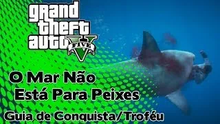 Grand Theft Auto V: O Mar Não Está Para Peixes - Guia de Conquista / Troféu