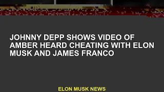 Johnny Depp shares video of Amber Heard cheating with Elon Musk and James Franco