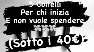 5 Coltelli per chi inizia ! (Sotto i 40€)