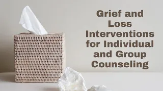 Grief and Loss Interventions for Individual and Group Counseling