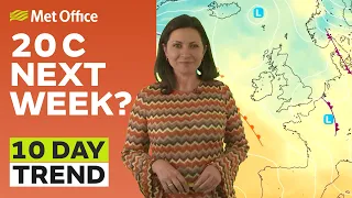 10 Day Trend 12/04/2023 – 20 C Next Week? - Met Office Weather Forecast