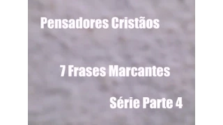 Pensadores Cristãos - 7 Frases Marcantes - Série Parte 4