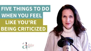 Five Things to Do When You Feel Like You’re Being Criticized