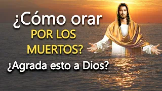 ¿Cómo orar POR LOS DIFUNTOS? - ¿Agrada esto a Dios?