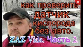 Как проверить датчик кислорода без авто. ZAZ Vida - видео ответы на комменты.