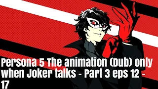 Persona 5 The animation (Dub) only when Joker talks - Part 3 eps 12 - 17