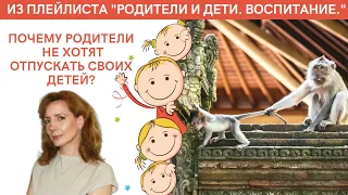 ПОЧЕМУ РОДИТЕЛИ НЕ ХОТЯТ ОТПУСКАТЬ СВОИХ ДЕТЕЙ - психолог Ирина Лебедь