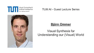 TUM AI Lecture Series - Visual Synthesis for Understanding our (Visual) World (Björn Ommer)