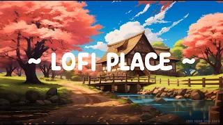 LOFI PLACE 🌱 Lofi Keep You Safe 🌼 Lofi For Sleep / Study / Relax [ Lofi Hip Hop - Lofi Songs ]