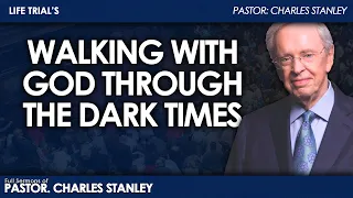 Dr. Charles Stanley - Walking With God Through the Dark Times | Life Trial's