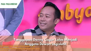 Tanggapan Denny Cagur Lolos Menjadi Anggota Dewan Legislatif | PAGI PAGI AMBYAR (2/5/24) P1