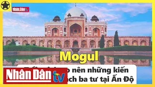 Mogul – Triều đại tạo nên những tuyệt tác kiến trúc phong cách Ba Tư tại Ấn Độ | Người nổi tiếng