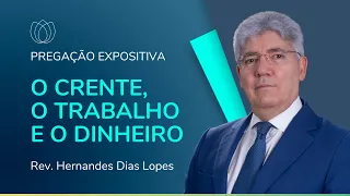 O CRENTE, O TRABALHO E O DINHEIRO | Pregação Expositiva | Rev. Hernandes Dias Lopes | IPP