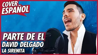 Parte de él (De "La Sirenita") 🧜‍♂️ COVER | Male Version | David Delgado