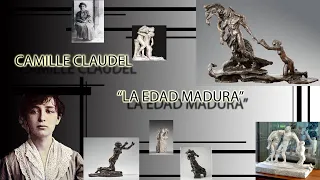 CAMILLE CLAUDEL " LA EDAD MADURA"