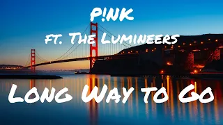 P!NK - Long Way to Go (Lyrics) ft. The Lumineers
