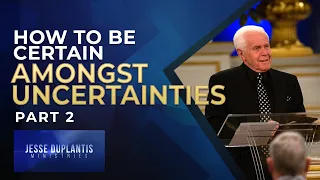 How To Be Certain Amongst Uncertainties, Part 2 | Jesse Duplantis