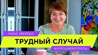 Трудный случай | Нина Зверева #ХорошиеВопросы