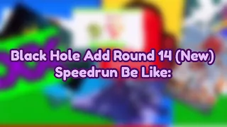 Black Hole Add Round 14 (New) Speedrun Be Like: