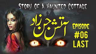 Aatish Jinn Zaad || Haunted Cottage Story || Episdoe#6||Last ||