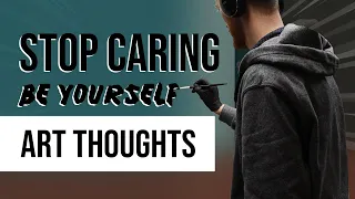 Stop Caring what People Think about YOUR ART | Art Thoughts