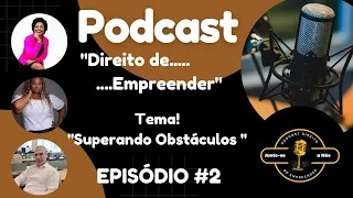 PODCAST DIREITO DE EMPREENDER - SUPERANDO OBSTÁCULOS #02