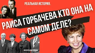 Раиса Горбачева кто она на самом деле, неизвестная правда о первой леди СССР