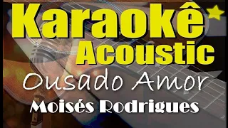 Ousado Amor - Moisés Rodrigues (Karaokê Acústico) playback