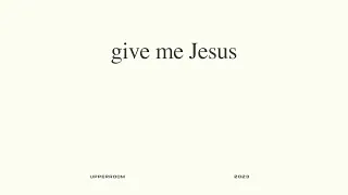 Give Me Jesus (Studio Version) - UPPERROOM