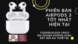 AirPods 3 Hổ Vằn 1562E : Unbox & Hướng dẫn cách check & Âm thanh không gian thực !