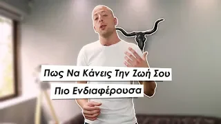 Πώς Να Κάνεις Τη Ζωή Σου Πιο Ενδιαφέρουσα | Men of Style