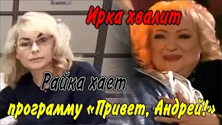 Ирка хвалит/ Райка хает программу "Привет, Андрей!"