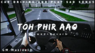 Toh phir aao [Slowed+Reverb] | Car Driving And Play Sad Songs | Night🌃 Car Driving And Play Songs