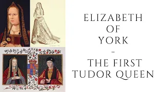 Elizabeth Of York  - The FIRST Tudor Queen