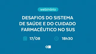 Webinário "Desafios do sistema de saúde e do Cuidado Farmacêutico no SUS"