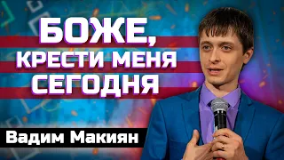 БОЖЕ, КРЕСТИ меня СЕГОДНЯ || Вадим Макиян | Личные отношения с Богом | Христианские проповеди АСД