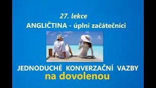 Základní anglické vazby na dovolenou.  Kurz ANGLIČTINY PRO ÚPLNÉ ZAČÁTEČNÍKY - lekce 27