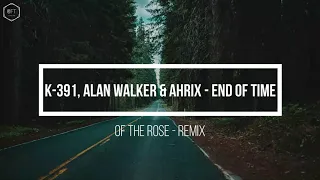 K 391, Alan Walker & Ahrix - End of Time (Of The Rose - Remix)