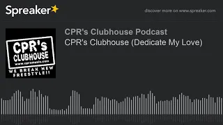 CPR's Clubhouse (Dedicate My Love) (made with Spreaker)