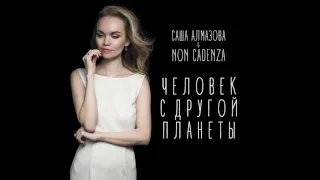 Саша Алмазова и Non Cadenza - Человек с другой планеты (NEW!))