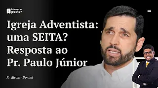 Fala sério, pastor: A igreja Adventista é uma seita? Resposta respeitosa ao pr. Paulo Júnior